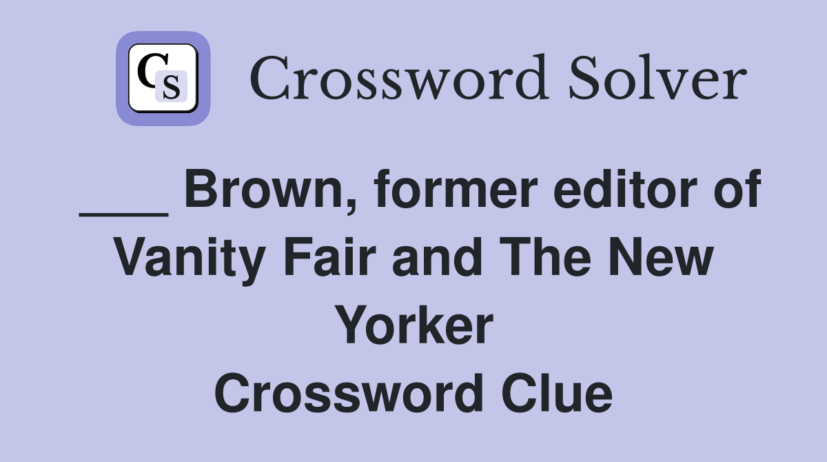 Brown former editor of Vanity Fair and The New Yorker Crossword Clue